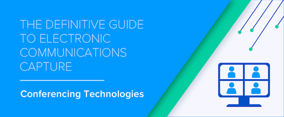The Definitive Guide to Electronic Communications Capture: Conferencing Technologies