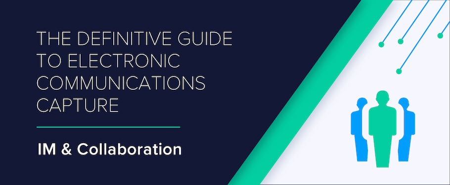 The Definitive Guide to Electronic Communications Capture: IM & Collaboration